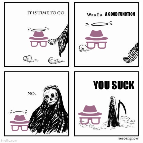 L | A GOOD FUNCTION; YOU SUCK | image tagged in it is time to go | made w/ Imgflip meme maker