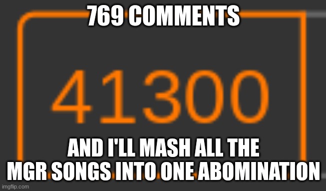 769 COMMENTS; AND I'LL MASH ALL THE MGR SONGS INTO ONE ABOMINATION | made w/ Imgflip meme maker