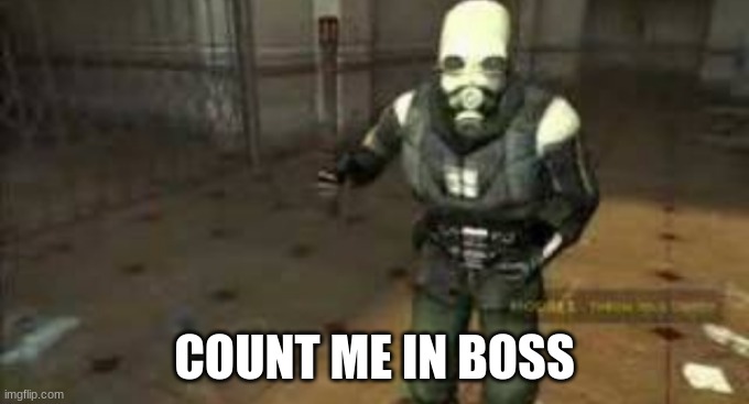 combine cop chasing you | COUNT ME IN BOSS | image tagged in combine cop chasing you | made w/ Imgflip meme maker