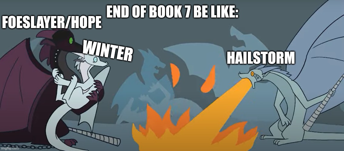 Welp FireWing | FOESLAYER/HOPE; END OF BOOK 7 BE LIKE:; HAILSTORM; WINTER | image tagged in welp firewing | made w/ Imgflip meme maker