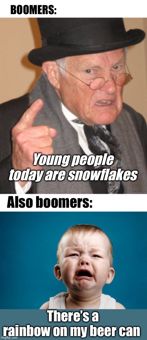 Tough guys | BOOMERS:; Young people today are snowflakes; Also boomers:; There’s a rainbow on my beer can | image tagged in memes,back in my day,baby crying,politics lol | made w/ Imgflip meme maker