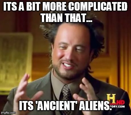 Ancient Aliens Meme | ITS A BIT MORE COMPLICATED THAN THAT... ITS 'ANCIENT' ALIENS. | image tagged in memes,ancient aliens | made w/ Imgflip meme maker