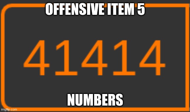 OFFENSIVE ITEM 5; NUMBERS | made w/ Imgflip meme maker