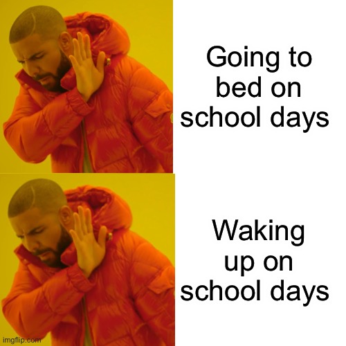 Going to bed on school days; Waking up on school days | image tagged in me and the boys | made w/ Imgflip meme maker