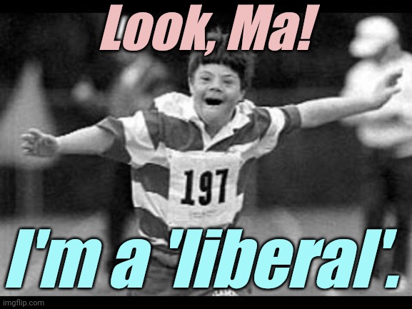 Special olympics | Look, Ma! I'm a 'liberal'. | image tagged in special olympics | made w/ Imgflip meme maker