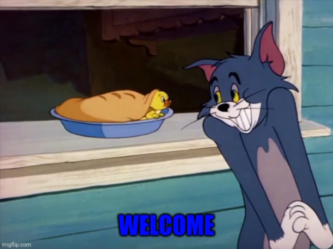 Tom and Jerry Tom Smiling | WELCOME | image tagged in tom and jerry tom smiling | made w/ Imgflip meme maker