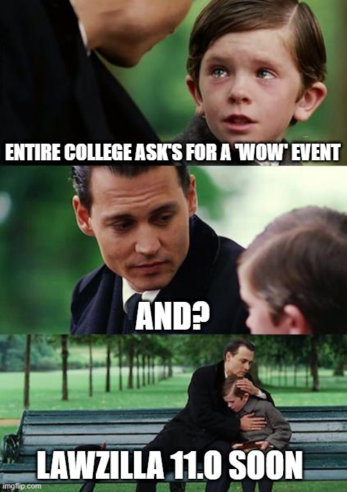 Finding Neverland | ENTIRE COLLEGE ASK'S FOR A 'WOW' EVENT; AND? LAWZILLA 11.O SOON | image tagged in memes,finding neverland | made w/ Imgflip meme maker