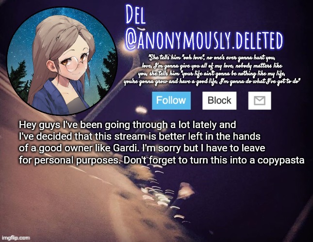 This is totally 100 % real and you shouldn't check the username | Hey guys I've been going through a lot lately and I've decided that this stream is better left in the hands of a good owner like Gardi. I'm sorry but I have to leave for personal purposes. Don't forget to turn this into a copypasta | image tagged in del announcement | made w/ Imgflip meme maker