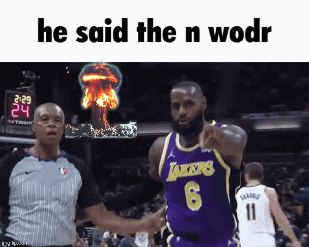 He said the n wodr | image tagged in he said the n wodr | made w/ Imgflip meme maker