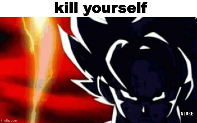 kill yourself A JOKE | image tagged in blank white template,goku lightning | made w/ Imgflip meme maker