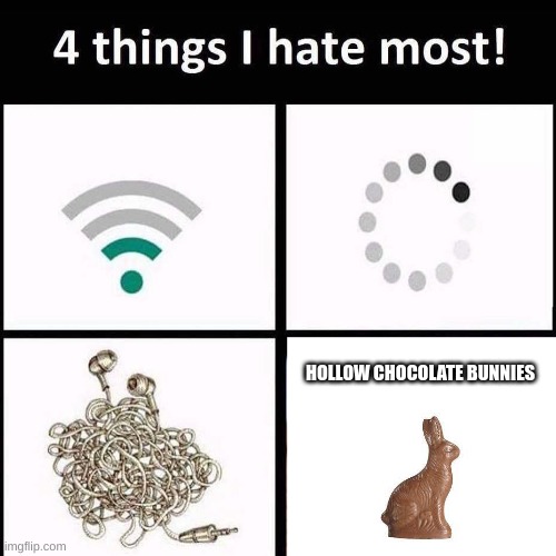 AAAAAAAAAAAAAAAAAAAAAAAAAAAAAAAAAAAAAAAAAAAngery | HOLLOW CHOCOLATE BUNNIES | image tagged in 4 things i hate the most,easter,funny | made w/ Imgflip meme maker