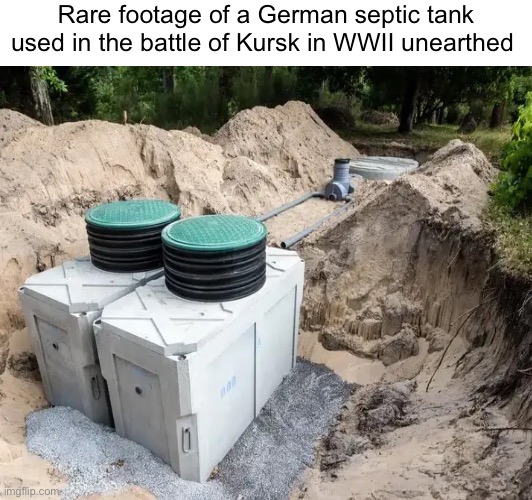 Did you know that the German septic tank was only overpowered by the Soviet T-34s because of it had a “crappy” build | Rare footage of a German septic tank used in the battle of Kursk in WWII unearthed | image tagged in play on words | made w/ Imgflip meme maker