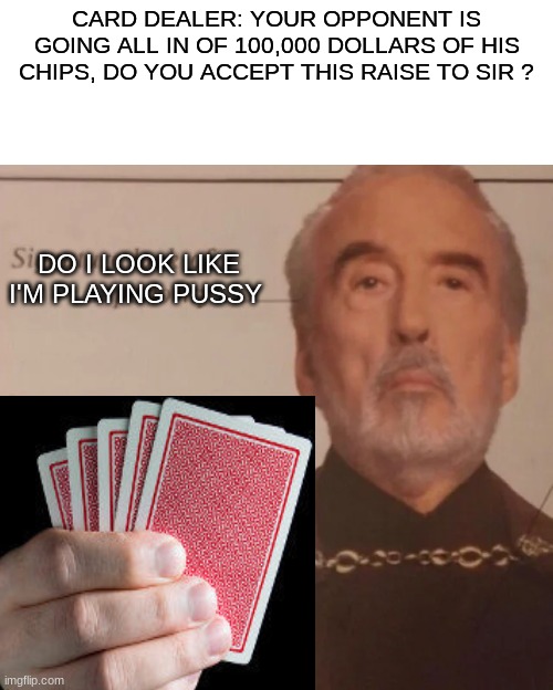Savage | CARD DEALER: YOUR OPPONENT IS GOING ALL IN OF 100,000 DOLLARS OF HIS CHIPS, DO YOU ACCEPT THIS RAISE TO SIR ? DO I LOOK LIKE I'M PLAYING PUSSY | image tagged in poker face | made w/ Imgflip meme maker