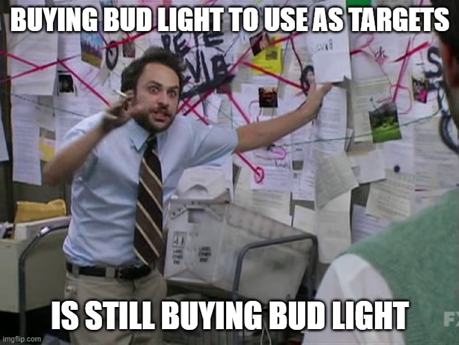 buying bud light to use as targets | BUYING BUD LIGHT TO USE AS TARGETS; IS STILL BUYING BUD LIGHT | image tagged in charlie conspiracy always sunny in philidelphia,budlight | made w/ Imgflip meme maker