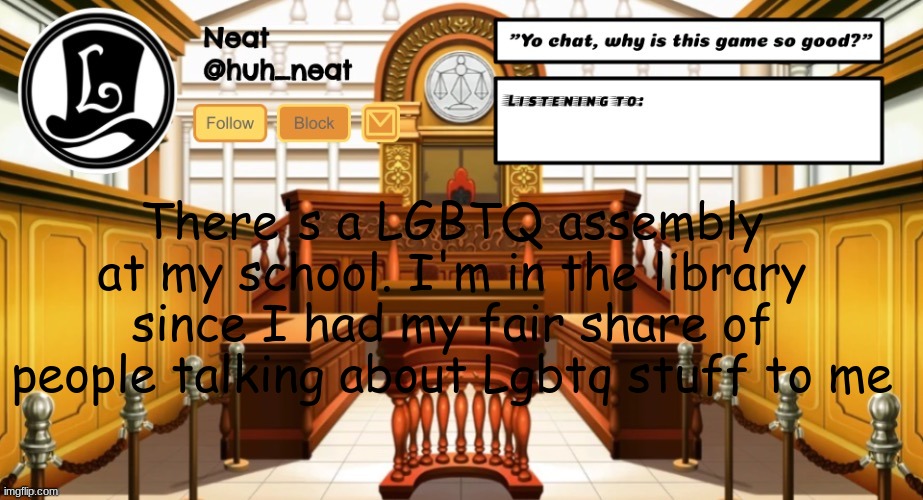 Huh_neat announcement template | There's a LGBTQ assembly at my school. I'm in the library since I had my fair share of people talking about Lgbtq stuff to me | image tagged in huh_neat announcement template | made w/ Imgflip meme maker