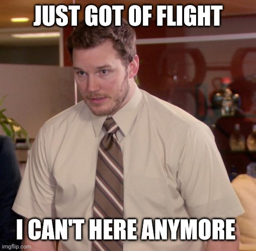 "What" he yelled in the car | JUST GOT OF FLIGHT; I CAN'T HERE ANYMORE | image tagged in memes,afraid to ask andy | made w/ Imgflip meme maker