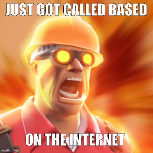 TF2 Engineer | JUST GOT CALLED BASED ON THE INTERNET | image tagged in tf2 engineer | made w/ Imgflip meme maker