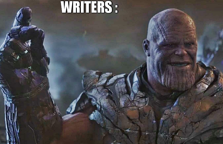 Thanos snap | WRITERS : | image tagged in thanos snap | made w/ Imgflip meme maker