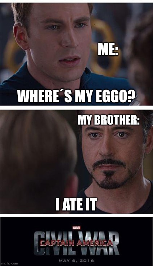 Lego my Eggo | ME:; WHERE´S MY EGGO? MY BROTHER:; I ATE IT | image tagged in memes,marvel civil war 1,eggo | made w/ Imgflip meme maker