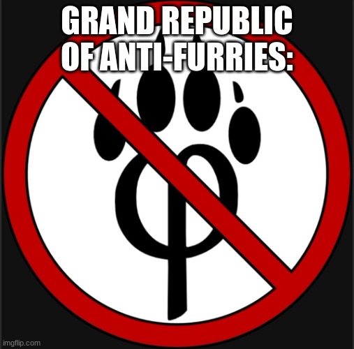 this should be a country. | GRAND REPUBLIC OF ANTI-FURRIES: | image tagged in antifur logo | made w/ Imgflip meme maker