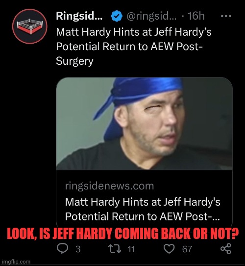 LOOK, IS JEFF HARDY COMING BACK OR NOT? | made w/ Imgflip meme maker