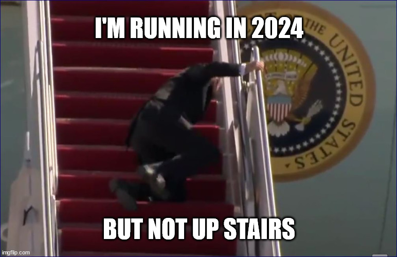 Biden trip fall | I'M RUNNING IN 2024; BUT NOT UP STAIRS | image tagged in biden trip fall | made w/ Imgflip meme maker