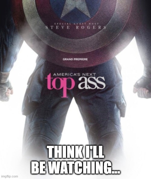 America's Ass | THINK I'LL BE WATCHING... | image tagged in captain america | made w/ Imgflip meme maker