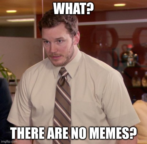 Afraid To Ask Andy Meme | WHAT? THERE ARE NO MEMES? | image tagged in memes,afraid to ask andy | made w/ Imgflip meme maker