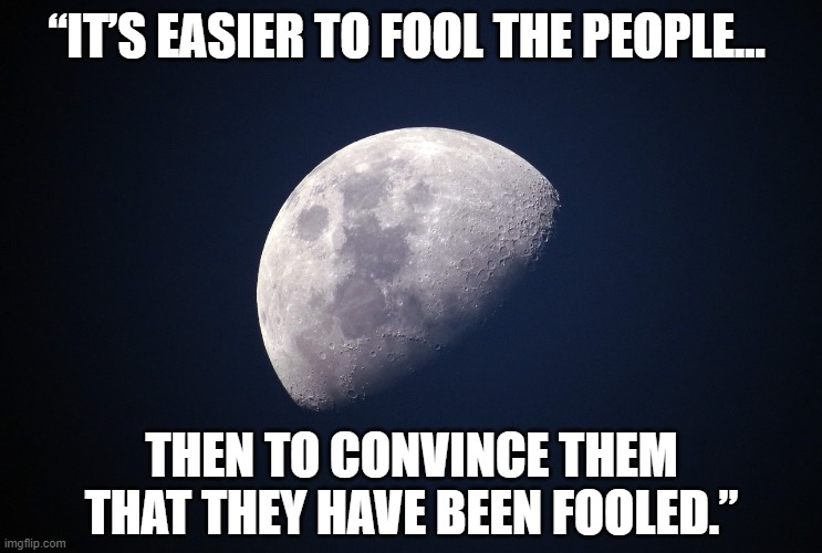 I'm Just Reflecting | “IT’S EASIER TO FOOL THE PEOPLE... THEN TO CONVINCE THEM THAT THEY HAVE BEEN FOOLED.” | image tagged in reflecting,crater earth,hivemind,antarctica,gateway | made w/ Imgflip meme maker