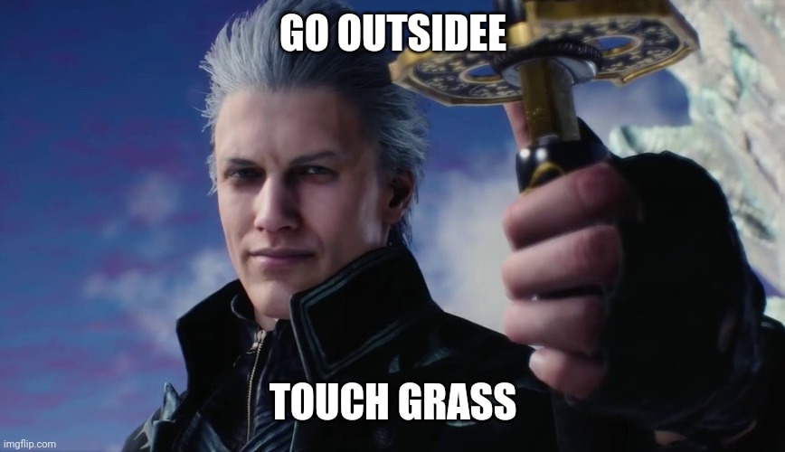 Vergil | GO OUTSIDEE; TOUCH GRASS | image tagged in vergil | made w/ Imgflip meme maker
