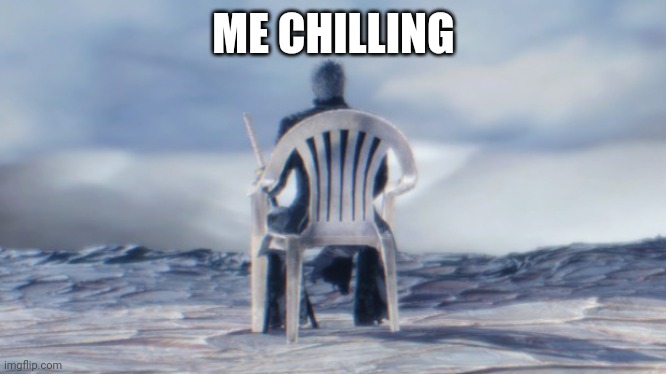 Chairgil | ME CHILLING | image tagged in chairgil | made w/ Imgflip meme maker