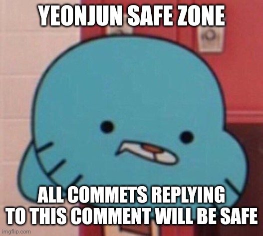 me when (blank) | YEONJUN SAFE ZONE ALL COMMETS REPLYING TO THIS COMMENT WILL BE SAFE | image tagged in me when blank | made w/ Imgflip meme maker