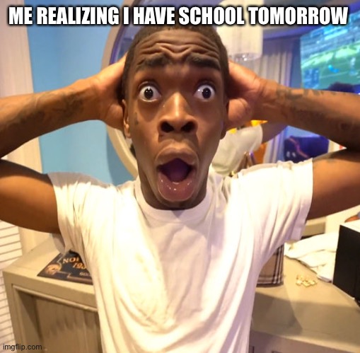 Hh | ME REALIZING I HAVE SCHOOL TOMORROW | image tagged in ohhhhhhhhhhhh | made w/ Imgflip meme maker