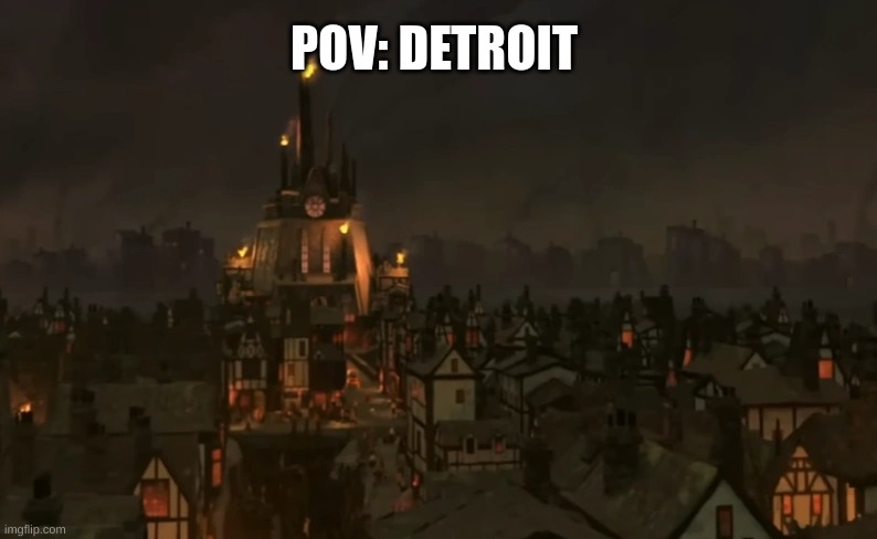 Pov: Detroit | POV: DETROIT | image tagged in funny memes,made in usa,puss in boots | made w/ Imgflip meme maker