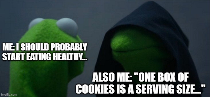 Snacks! | ME: I SHOULD PROBABLY START EATING HEALTHY... ALSO ME: "ONE BOX OF COOKIES IS A SERVING SIZE..." | image tagged in memes,evil kermit,food,eating healthy | made w/ Imgflip meme maker
