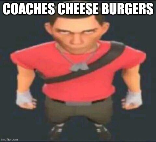 bro | COACHES CHEESE BURGERS | image tagged in bro | made w/ Imgflip meme maker