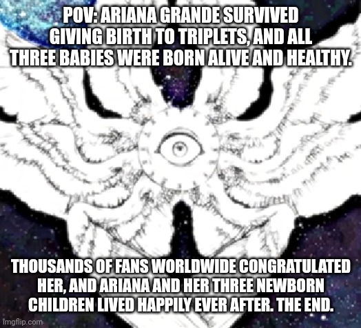 Pregnant Ariana Grande: Good Ending | POV: ARIANA GRANDE SURVIVED GIVING BIRTH TO TRIPLETS, AND ALL THREE BABIES WERE BORN ALIVE AND HEALTHY. THOUSANDS OF FANS WORLDWIDE CONGRATULATED HER, AND ARIANA AND HER THREE NEWBORN CHILDREN LIVED HAPPILY EVER AFTER. THE END. | image tagged in mr incredible canny phase 11 be like,ariana grande,pregnant | made w/ Imgflip meme maker