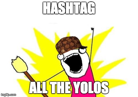 X All The Y Meme | HASHTAG ALL THE YOLOS | image tagged in memes,x all the y,scumbag | made w/ Imgflip meme maker