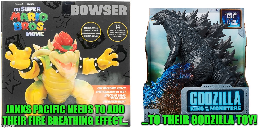 Make it happen! | ...TO THEIR GODZILLA TOY! JAKKS PACIFIC NEEDS TO ADD THEIR FIRE BREATHING EFFECT... | image tagged in fun | made w/ Imgflip meme maker