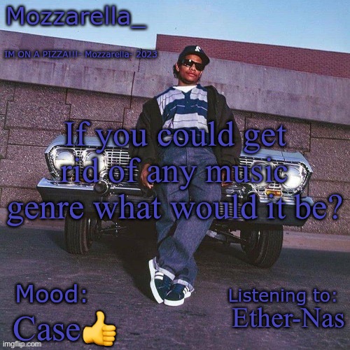 Eazy-E Temp | If you could get rid of any music genre what would it be? Ether-Nas; Case👍 | image tagged in eazy-e temp | made w/ Imgflip meme maker