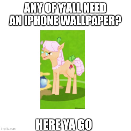 The pony’s name is Apple Rose. She looks more sane in the Tv show. | ANY OF Y’ALL NEED AN IPHONE WALLPAPER? HERE YA GO | image tagged in my little pony,mlp meme | made w/ Imgflip meme maker
