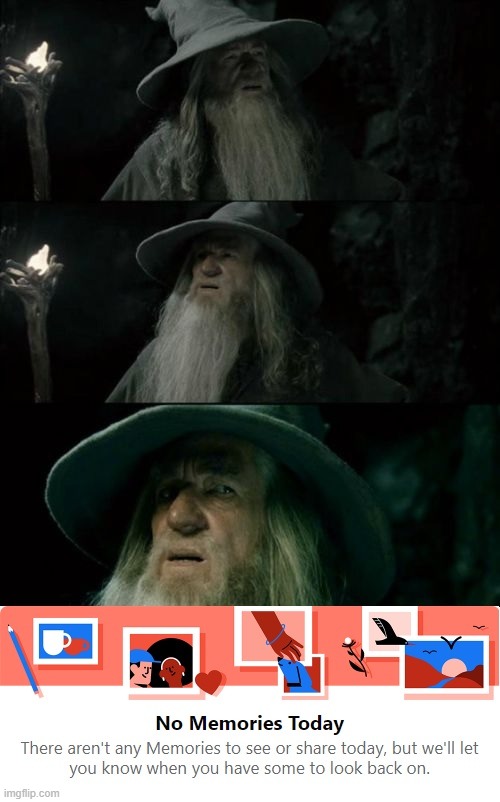 No Memory | image tagged in confused gandalf,gandalf,the lord of the rings,facebook,memories,bad memory | made w/ Imgflip meme maker