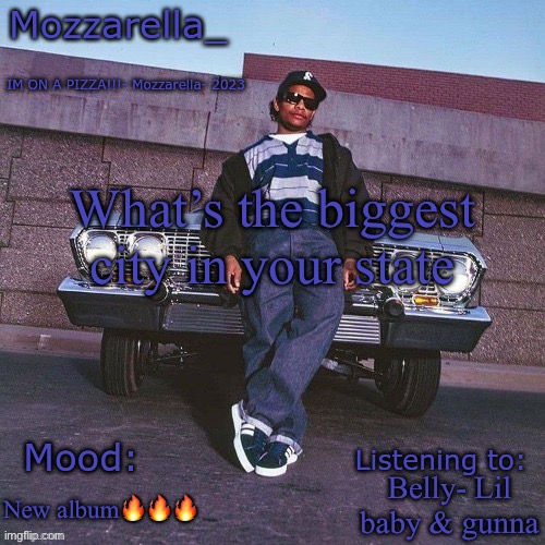 Eazy-E Temp | What’s the biggest city in your state; Belly- Lil baby & gunna; New album🔥🔥🔥 | image tagged in eazy-e temp | made w/ Imgflip meme maker