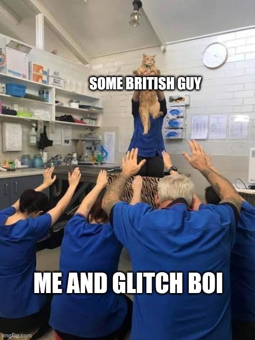 People Worshipping The Cat | SOME BRITISH GUY ME AND GLITCH BOI | image tagged in people worshipping the cat | made w/ Imgflip meme maker