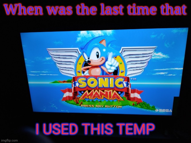 Sonic Mania Title Screen | When was the last time that; I USED THIS TEMP | image tagged in sonic mania title screen | made w/ Imgflip meme maker