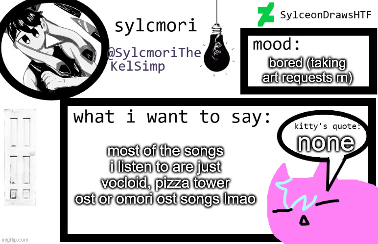 sylceon is in  love w/ kel uwuwuwu /hj | bored (taking art requests rn); none; most of the songs i listen to are just vocloid, pizza tower ost or omori ost songs lmao | image tagged in sylceon is in love w/ kel uwuwuwu /hj | made w/ Imgflip meme maker