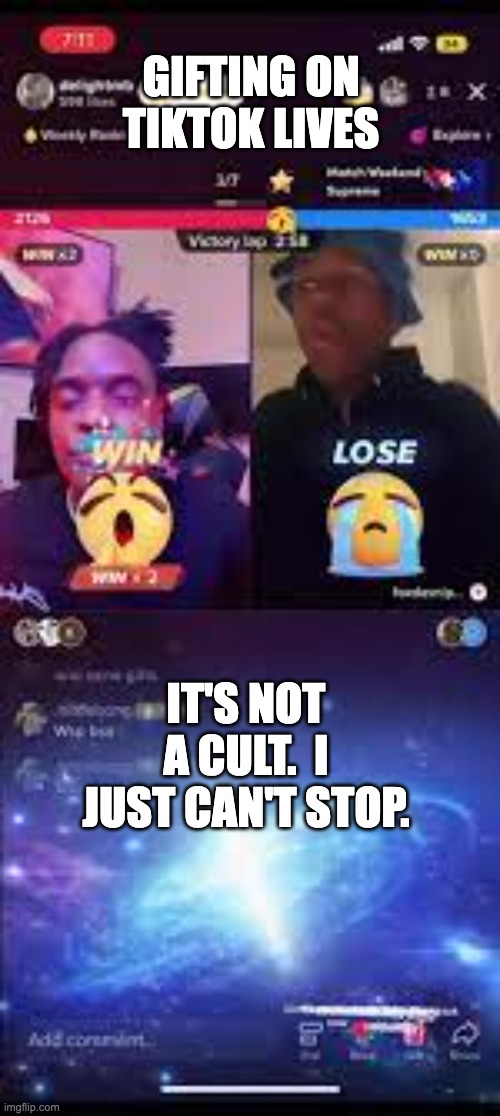 Tiktok Live Addiction | GIFTING ON TIKTOK LIVES; IT'S NOT A CULT.  I JUST CAN'T STOP. | image tagged in tiktok live,tiktok live battles,tiktok,addiction,cult,funny memes | made w/ Imgflip meme maker