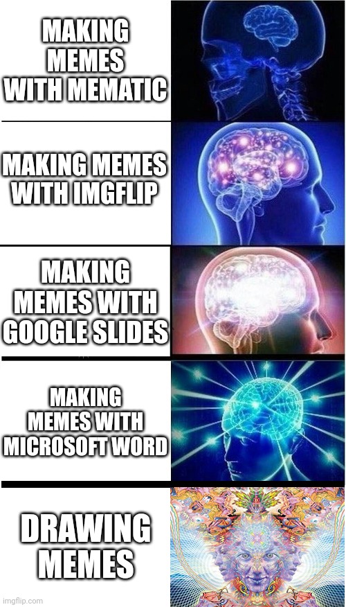 Memes | MAKING MEMES WITH MEMATIC; MAKING MEMES WITH IMGFLIP; MAKING MEMES WITH GOOGLE SLIDES; MAKING MEMES WITH MICROSOFT WORD; DRAWING MEMES | image tagged in brain growth extended | made w/ Imgflip meme maker