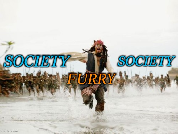 Jack Sparrow Being Chased | SOCIETY; SOCIETY; FURRY | image tagged in memes,jack sparrow being chased | made w/ Imgflip meme maker