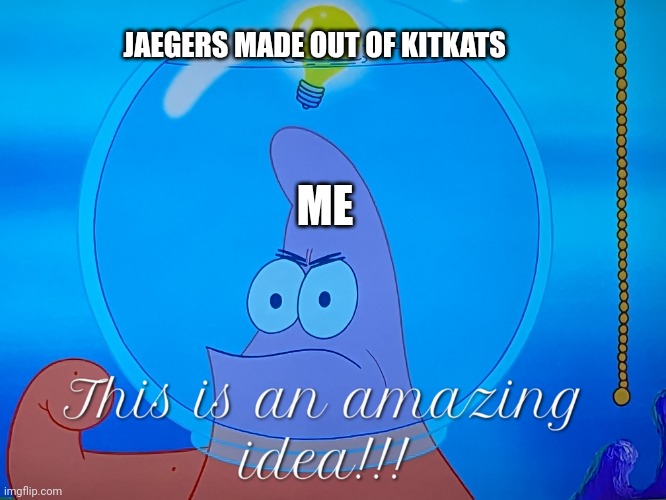 Pacific Rim if jaegers were made of KitKats | JAEGERS MADE OUT OF KITKATS; ME | image tagged in this is amazing idea | made w/ Imgflip meme maker